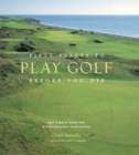 Fifty Places to Play Golf Before You Die : Golf Experts Share the World's Greatest Destinations - eBook