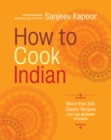How to Cook Indian : More Than 500 Classic Recipes for the Modern Kitchen - eBook
