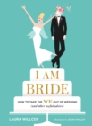 I AM BRIDE : How to Take the WE Out of Wedding (and Other Useful Advice) - eBook