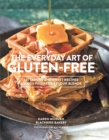 The Everyday Art of Gluten-Free : 125 Savory and Sweet Recipes Using 6 Fail-Proof Flour Blends - eBook