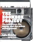 The Boombox Project : The Machines, the Music, and the Urban Underground - eBook
