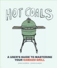 Hot Coals : A User's Guide to Mastering Your Kamado Grill - eBook