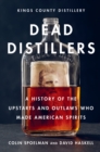 Dead Distillers : A History of the Upstarts and Outlaws Who Made American Spirits - eBook