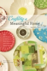 Crafting a Meaningful Home : 27 DIY Projects to Tell Stories, Hold Memories, and Celebrate Family Heritage - eBook