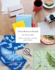 A Year Between Friends: 3191 Miles Apart : Crafts, Recipes, Letters, and Stories - eBook