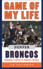Game of My Life Denver Broncos : Memorable Stories of Broncos Football - eBook