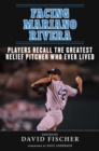Facing Mariano Rivera : Players Recall the Greatest Relief Pitcher Who Ever Lived - eBook