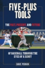 Five-Plus Tools : The Past, Present, and Future of Baseball through the Eyes of a Scout - eBook