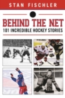 Behind the Net : 106 Incredible Hockey Stories - eBook