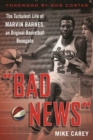 "Bad News" : The Turbulent Life of Marvin Barnes, Pro Basketball's Original Renegade - eBook