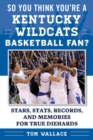 So You Think You're a Kentucky Wildcats Basketball Fan? : Stars, Stats, Records, and Memories for True Diehards - eBook