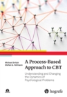 A Process-Based Approach to CBT : Understanding and Changing the Dynamics of Psychological Problems - eBook