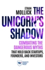 The Unicorn's Shadow : Combating the Dangerous Myths that Hold Back Startups, Founders, and Investors - eBook
