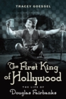 The First King of Hollywood : The Life of Douglas Fairbanks - eBook