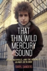 That Thin, Wild Mercury Sound : Dylan, Nashville, and the Making of Blonde on Blonde - eBook