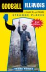 Oddball Illinois : A Guide to 450 Really Strange Places - eBook