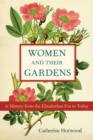 Women and Their Gardens : A History from the Elizabethan Era to Today - eBook
