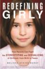 Redefining Girly : How Parents Can Fight the Stereotyping and Sexualizing of Girlhood, from Birth to Tween - eBook