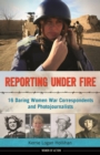 Reporting Under Fire : 16 Daring Women War Correspondents and Photojournalists - eBook