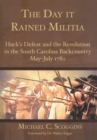 The Day it Rained Militia: Huck's Defeat and the Revolution in the South Carolina Backcountry May-July 1780 - eBook