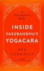 Inside Vasubandhu's Yogacara : A Practitioner's Guide - Book
