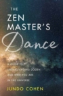 The Zen Master's Dance : A Guide to Understanding Dogen and Who You Are in the Universe - Book