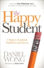 The Happy Student : 5 Steps to Academic Fulfillment and Success - eBook