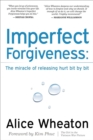 Imperfect Forgiveness : The Miracle of Releasing Hurt Bit By Bit - eBook