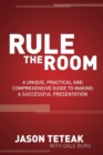 Rule the Room : A Unique, Practical and Comprehensive Guide to Making a Successful Presentation - eBook