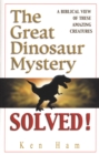 The Great Dinosaur Mystery Solved : A Biblical View of These Amazing Creatures - eBook