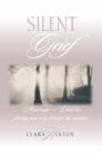 Silent Grief : Miscarriage - Child Loss Finding Your Way Through the Darkness - eBook