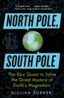 North Pole, South Pole : The Epic Quest to Solve the Great Mystery of Earth's Magnetism - eBook