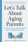 Let's Talk About Aging Parents : A Real-Life Guide to Solving Problems with 27 Essential Conversations - Book