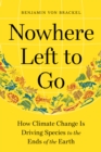 Nowhere Left to Go : How Climate Change Is Driving Species to the Ends of the Earth - Book