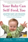 Your Baby Can Self-Feed, Too : Adapted Baby-Led Weaning for Children with Developmental Delays or Other Feeding Challenges - Book