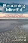 Becoming Mindful : Integrating Mindfulness Into Your Psychiatric Practice - eBook