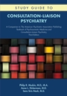 Study Guide to Consultation-Liaison Psychiatry : A Companion to The American Psychiatric Association Publishing Textbook of Psychosomatic Medicine and Consultation-Liaison Psychiatry, Third Edition - eBook