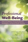 Professional Well-Being : Enhancing Wellness Among Psychiatrists, Psychologists, and Mental Health Clinicians - eBook