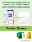 The Transformative Magic of M Code in Power Query Excel & Power BI : A BEGINNER’S GUIDE TO MASTERING THE ART OF DATA METAMORPHOSIS TO GET JUST THE DATA STRUCTURE NEEDED TO CREATE INSIGHTFUL DATA ANALY - Book