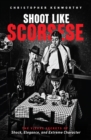 Shoot Like Scorsese : The Visual Secrets of Shock, Elegance, and Extreme Character - eBook