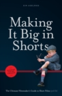 Making it Big in Shorts: Shorter, Faster, Cheaper : The Ultimate Filmmaker's Guide to Short Films - eBook
