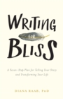 Writing for Bliss : A Seven-Step Plan for Telling Your Story and Transforming Your Life - eBook