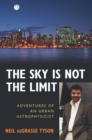 The Sky Is Not the Limit : Adventures of an Urban Astrophysicist - eBook