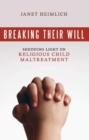 Breaking Their Will : Shedding Light on Religious Child Maltreatment - eBook