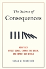 The Science of Consequences : How They Affect Genes, Change the Brain, and Impact Our World - eBook