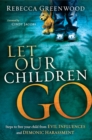 Let Our Children Go : Steps to Free Your Child from Evil Influences and Demonic Harassment - eBook