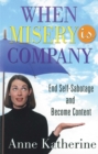 When Misery is Company : End Self-Sabotage and Become Content - eBook