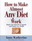 How to Make Almost Any Diet Work : Repair Your Disordered Appetite and Finally Lose Weight - eBook