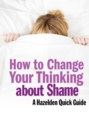 How to Change Your Thinking About Shame : Hazelden Quick Guides - eBook