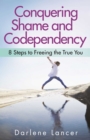 Conquering Shame and Codependency : 8 Steps to Freeing the True You - eBook